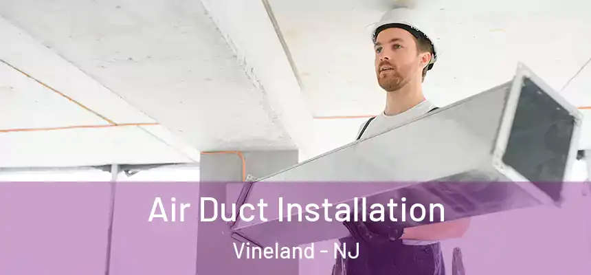  Air Duct Installation Vineland - NJ