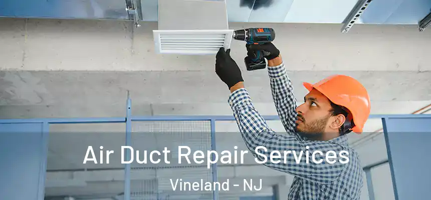 Air Duct Repair Services Vineland - NJ