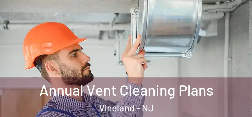 Annual Vent Cleaning Plans Vineland - NJ