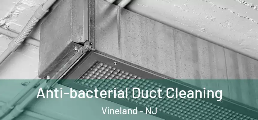  Anti-bacterial Duct Cleaning Vineland - NJ