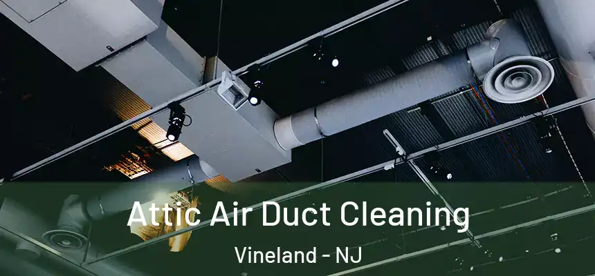 Attic Air Duct Cleaning Vineland - NJ