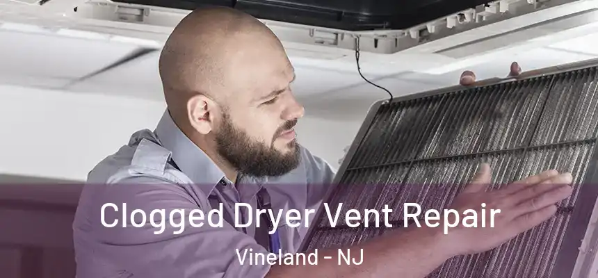  Clogged Dryer Vent Repair Vineland - NJ