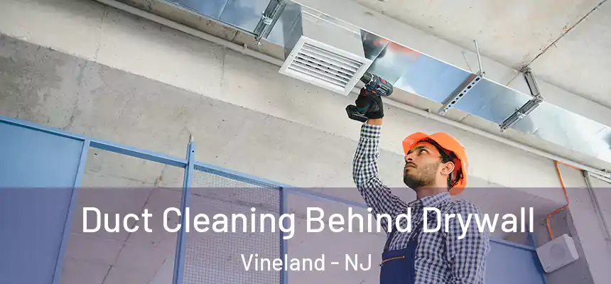 Duct Cleaning Behind Drywall Vineland - NJ