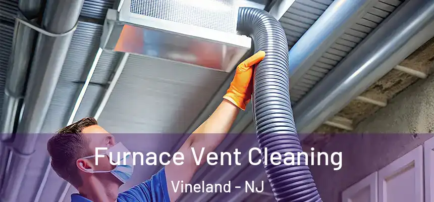 Furnace Vent Cleaning Vineland - NJ