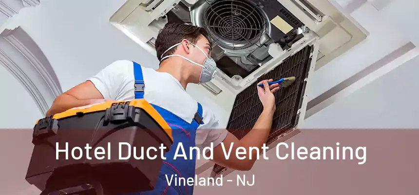  Hotel Duct And Vent Cleaning Vineland - NJ