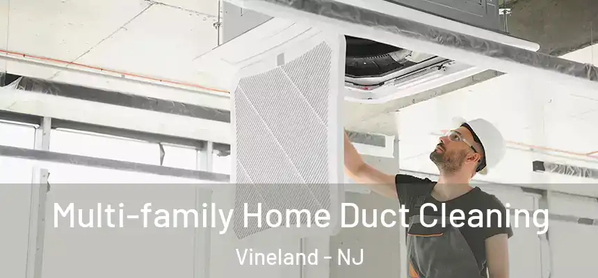  Multi-family Home Duct Cleaning Vineland - NJ