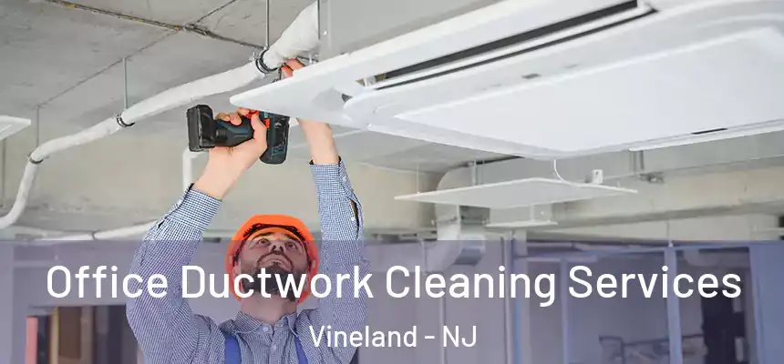 Office Ductwork Cleaning Services Vineland - NJ