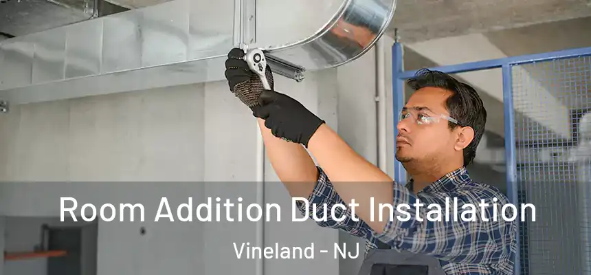  Room Addition Duct Installation Vineland - NJ