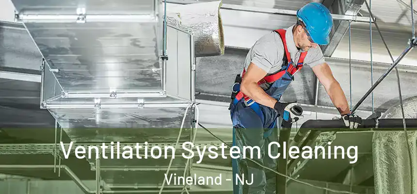 Ventilation System Cleaning Vineland - NJ
